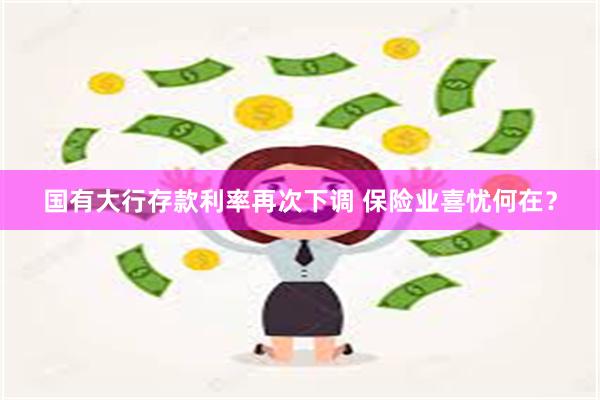 国有大行存款利率再次下调 保险业喜忧何在？