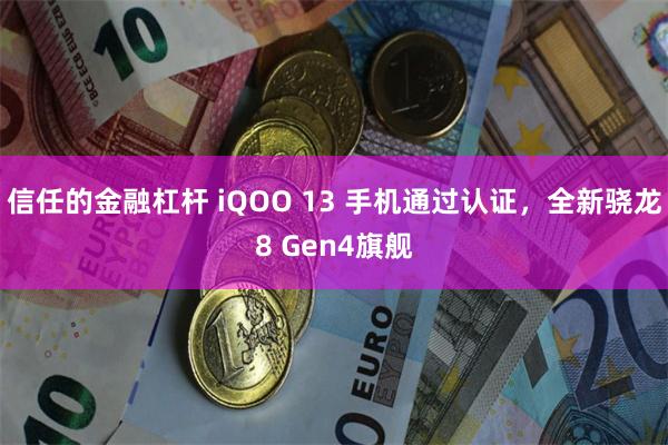 信任的金融杠杆 iQOO 13 手机通过认证，全新骁龙8 Gen4旗舰