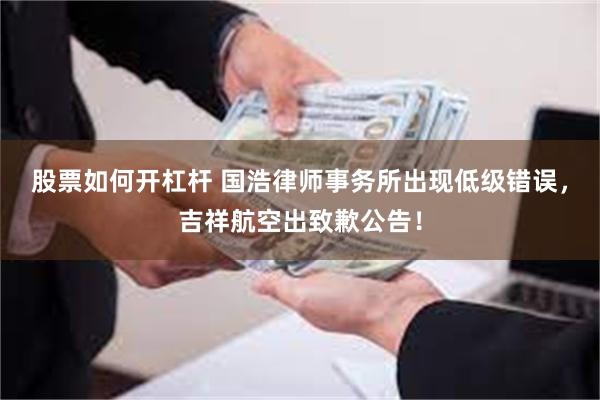 股票如何开杠杆 国浩律师事务所出现低级错误，吉祥航空出致歉公告！