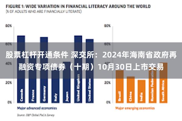 股票杠杆开通条件 深交所：2024年海南省政府再融资专项债券（十期）10月30日上市交易